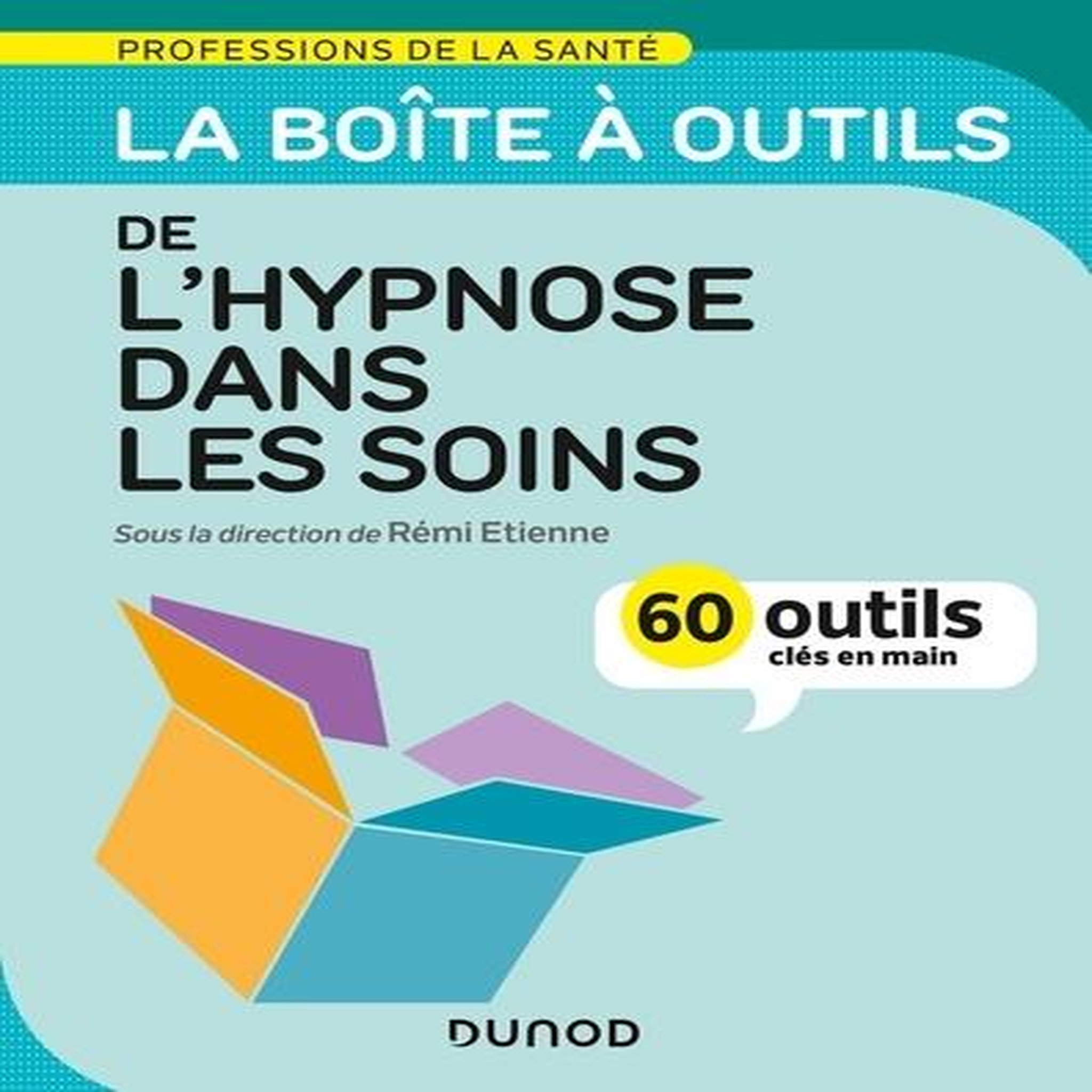 LA BOITE A OUTILS DE L'HYPNOSE DANS LES SOINS. 60 OUTILS CLES EN MAIN, Etienne Rémi