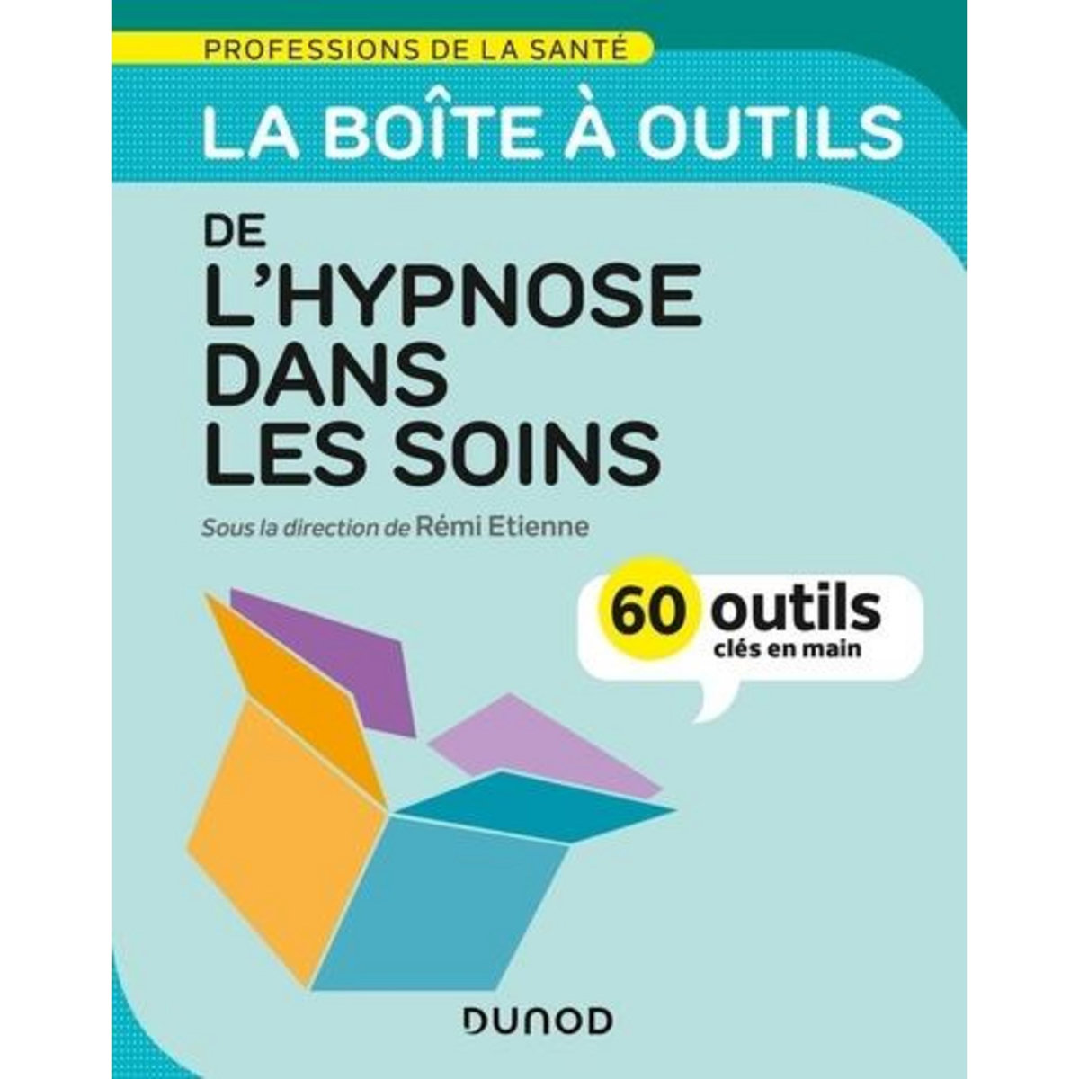 LA BOITE A OUTILS DE L'HYPNOSE DANS LES SOINS. 60 OUTILS CLES EN MAIN, Etienne Rémi