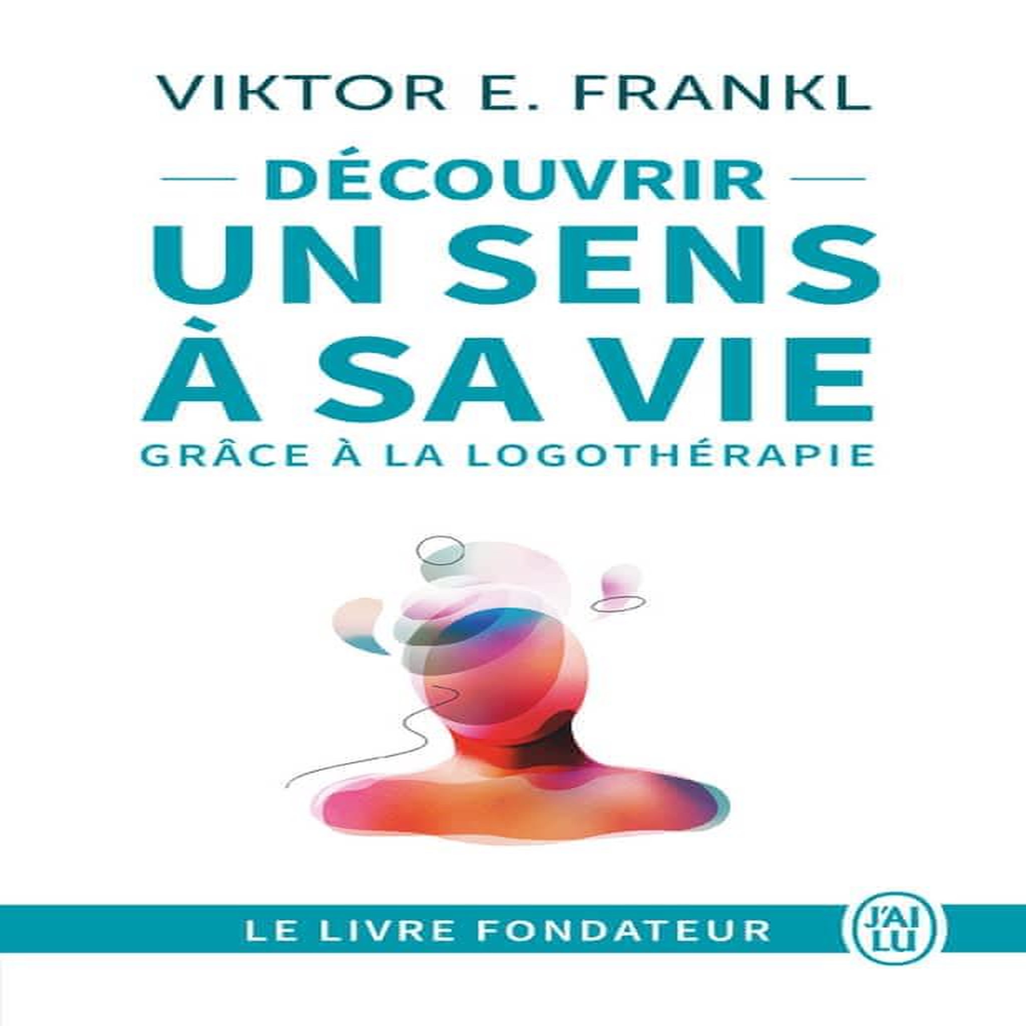 Découvrir un sens à sa vie avec la logothérapie, Frankl Viktor
