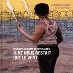 IL NE NOUS RESTAIT QUE LE VENT. HISTOIRE DU CAMP DE RIVESALTES, Baloup Clément