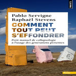 COMMENT TOUT PEUT S'EFFONDRER. PETIT MANUEL DE COLLAPSOLOGIE A L'USAGE DES GENERATIONS PRESENTES, Servigne Pablo