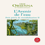 PETIT PRECIS DE MONDIALISATION. TOME 2, L'AVENIR DE L'EAU, Orsenna Erik