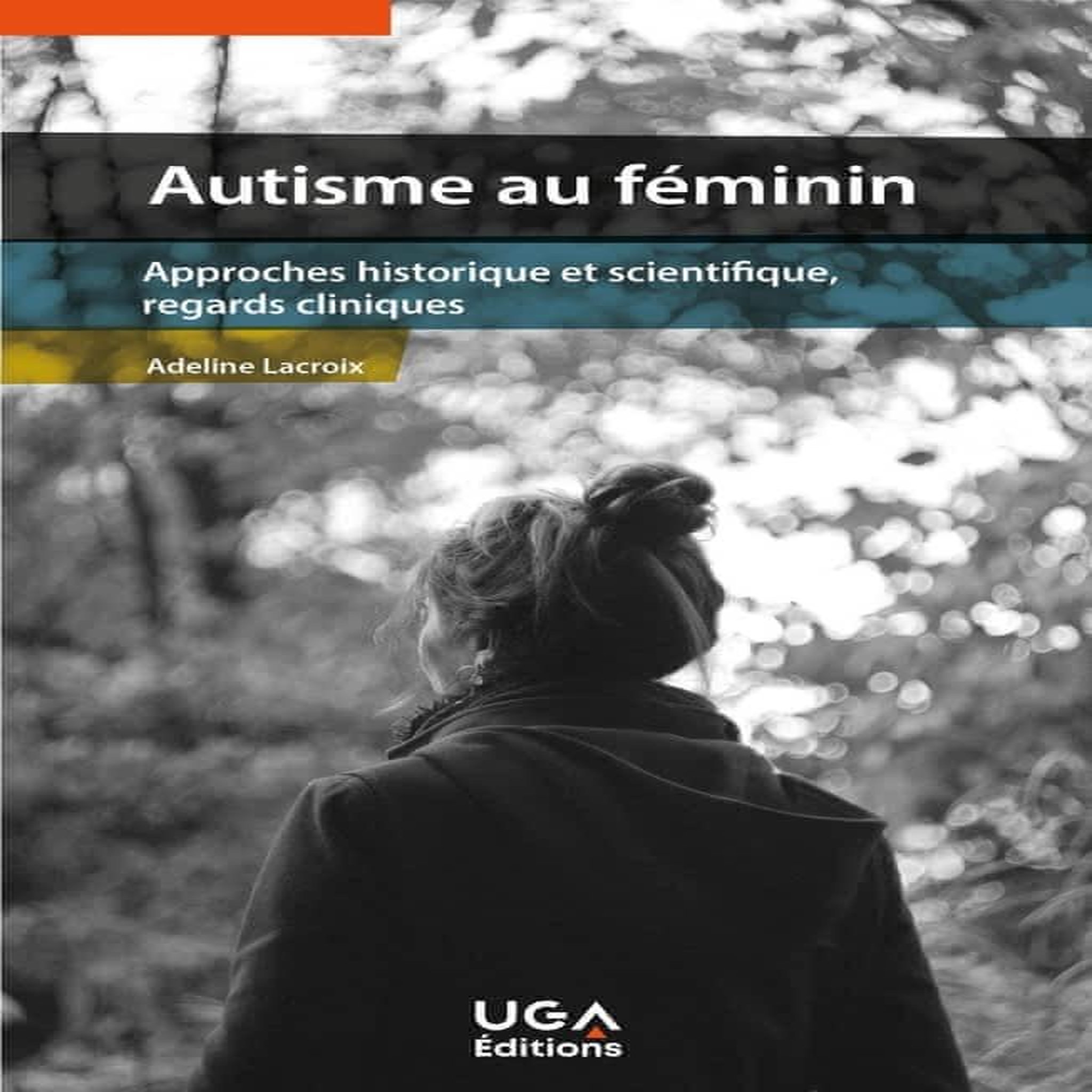 AUTISME AU FEMININ. APPROCHES HISTORIQUE ET SCIENTIFIQUE, REGARDS CLINIQUES, Lacroix Adeline