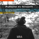 AUTISME AU FEMININ. APPROCHES HISTORIQUE ET SCIENTIFIQUE, REGARDS CLINIQUES, Lacroix Adeline