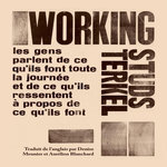 WORKING. LES GENS PARLENT DE CE QU'ILS FONT TOUTE LA JOURNEE ET DE CE QU'ILS RESSENTENT A PROPOS DE CE QU'ILS FONT, Terkel Studs