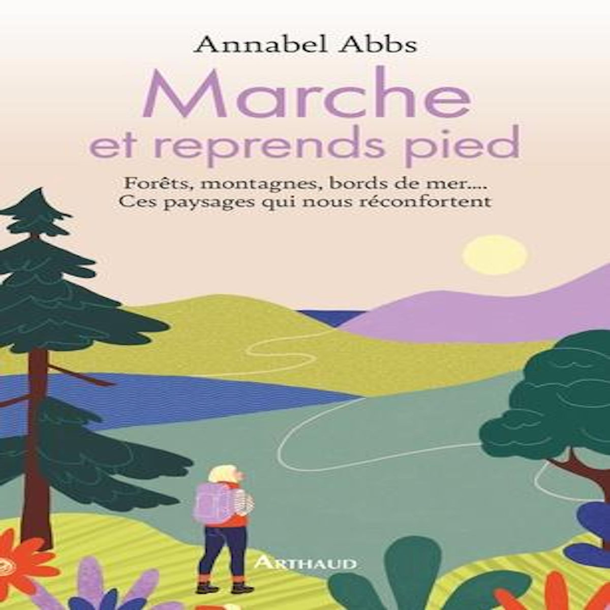 MARCHE ET REPRENDS PIED. FORETS, PRAIRIES, BORDS DE MER... CES PAYSAGES QUI NOUS RECONFORTENT, Abbs Annabel