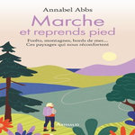 MARCHE ET REPRENDS PIED. FORETS, PRAIRIES, BORDS DE MER... CES PAYSAGES QUI NOUS RECONFORTENT, Abbs Annabel