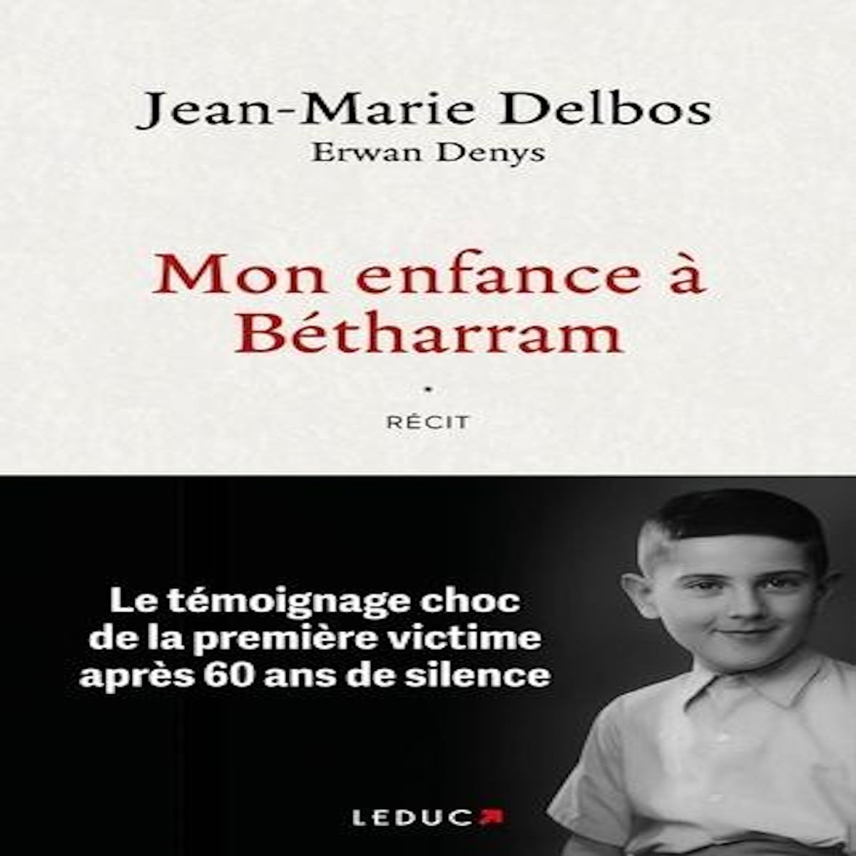 MON ENFANCE A BETHARRAM. LE TEMOIGNAGE CHOC DE LA PREMIERE VICTIME APRES 60 ANS DE SILENCE, Delbos Jean-Marie