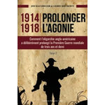 1914-1918 PROLONGER L'AGONIE. TOME 2, COMMENT L'OLIGARCHIE ANGLO-AMERICAINE A DELIBEREMENT PROLONGE LA PREMIERE GUERRE MONDIALE DE TROIS ANS ET DEMI, MacGregor Jim