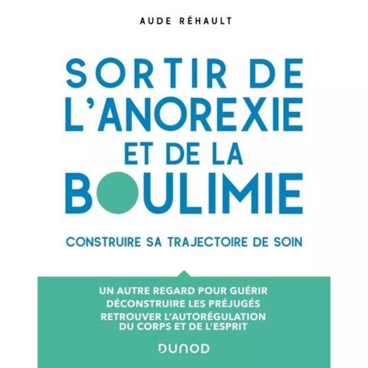  SORTIR DE L'ANOREXIE ET DE LA BOULIMIE. CONSTRUIRE SA TRAJECTOIRE DE SOIN, Rehault Aude