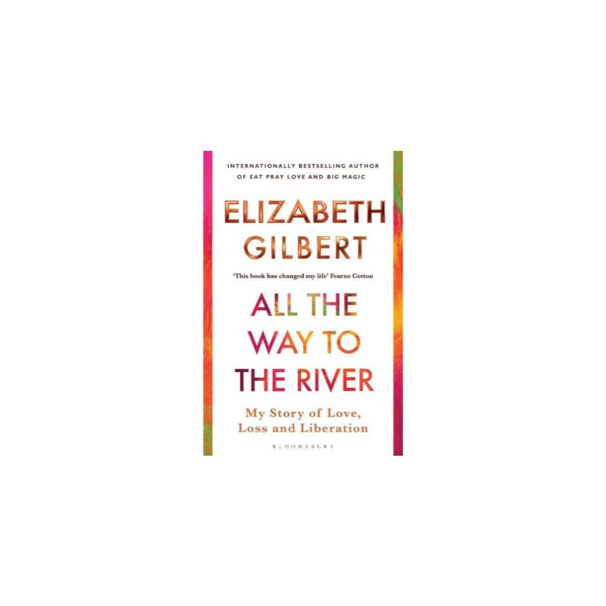 All the Way to the River : Love, Loss and Liberation, livre de mémoires en anglais par Elizabeth Gilbert, couverture souple, édition 1, 400 pages