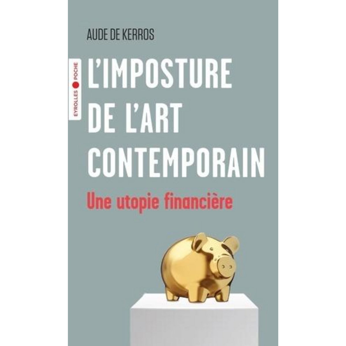 L'IMPOSTURE DE L'ART CONTEMPORAIN. UNE UTOPIE FINANCIERE, Kerros Aude de