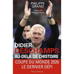 DIDIER DESCHAMPS AU-DELA DE L'HISTOIRE. COUPE DU MONDE 2026, LE DERNIER DEFI, Grand Philippe