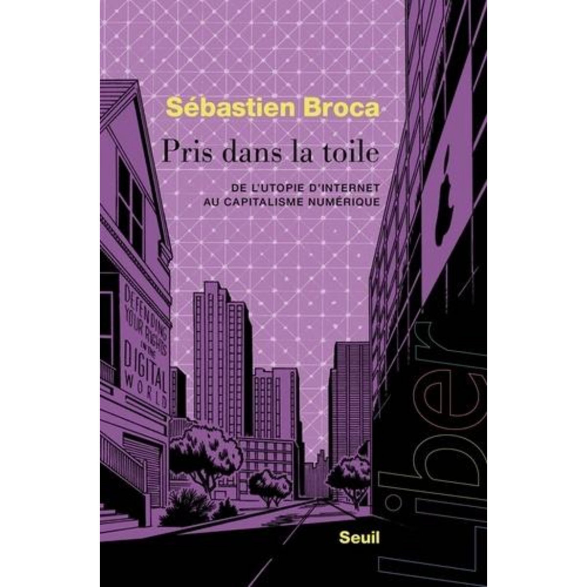 PRIS DANS LA TOILE. DE L'UTOPIE D'INTERNET AU CAPITALISME NUMERIQUE, Broca Sébastien