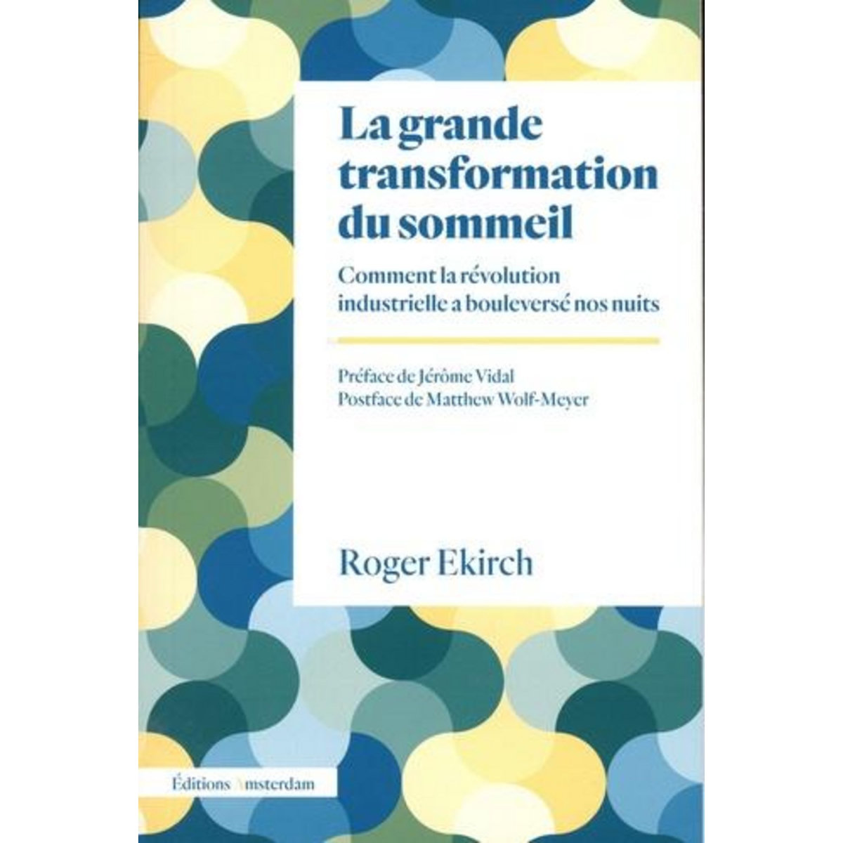 LA GRANDE TRANSFORMATION DU SOMMEIL. COMMENT LA REVOLUTION INDUSTRIELLE A BOULEVERSE NOS NUITS, Ekirch Roger