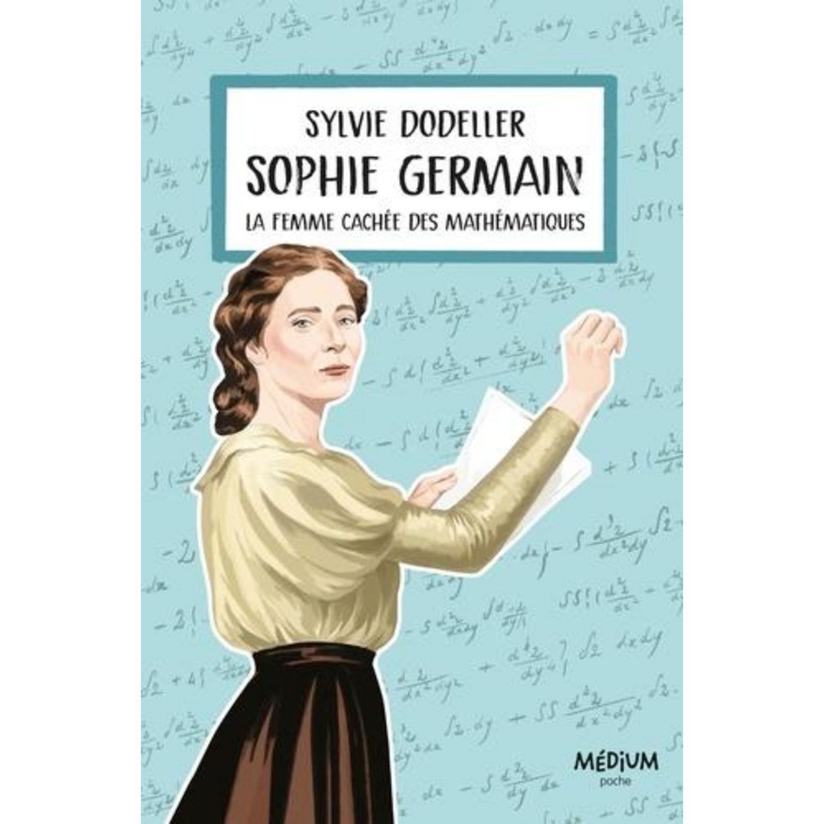 SOPHIE GERMAIN. LA FEMME CACHEE DES MATHEMATIQUES, Dodeller Sylvie