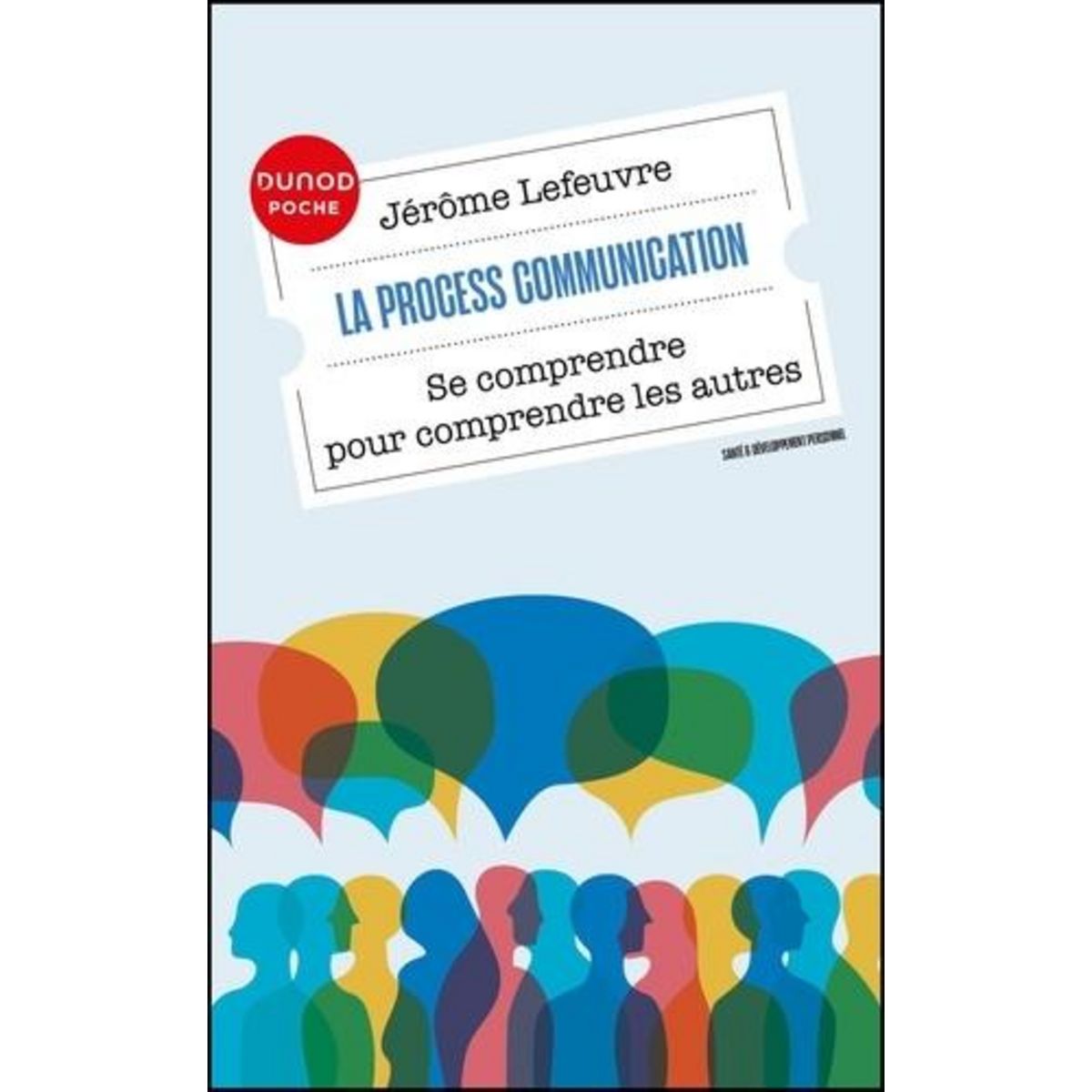 LA PROCESS COMMUNICATION. SE COMPRENDRE POUR COMPRENDRE LES AUTRES, Lefeuvre Jérôme