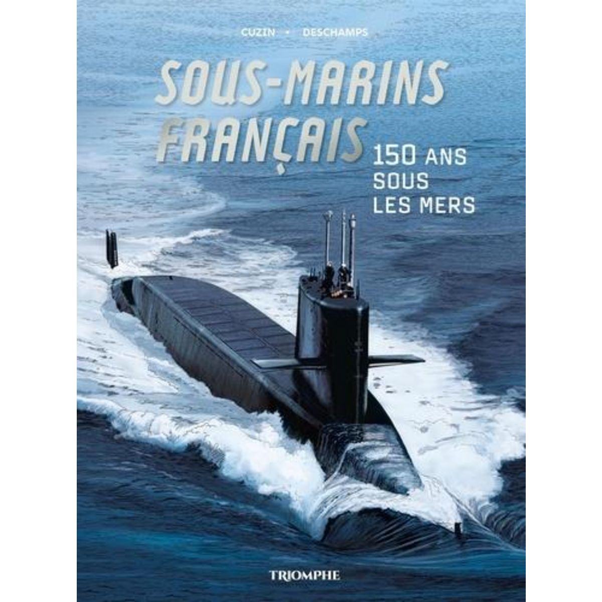 SOUS-MARINS FRANCAIS. 150 ANS SOUS LES MERS, Deschamps Patrick