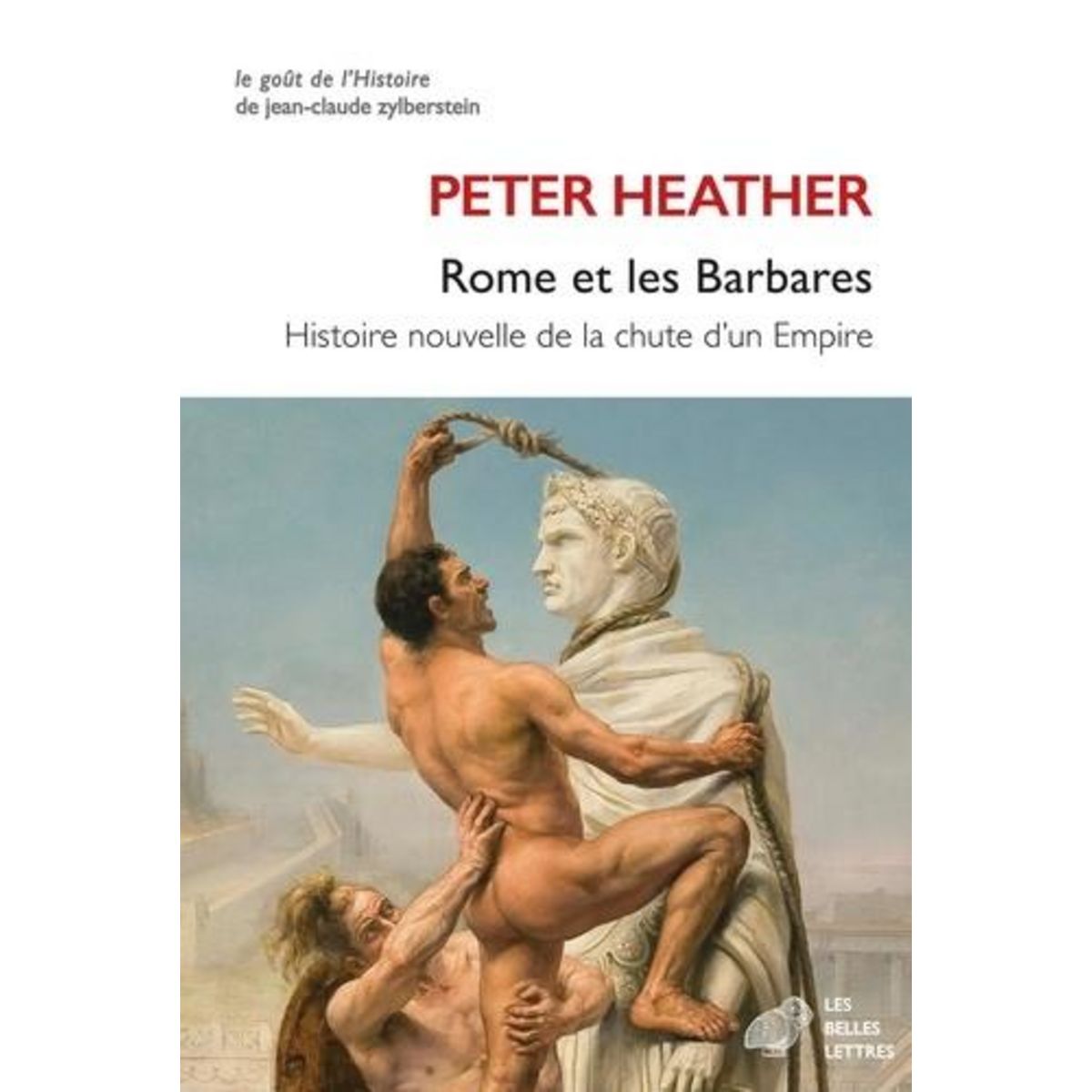 ROME ET LES BARBARES. HISTOIRE NOUVELLE DE LA CHUTE D'UN EMPIRE, Heather Peter J.