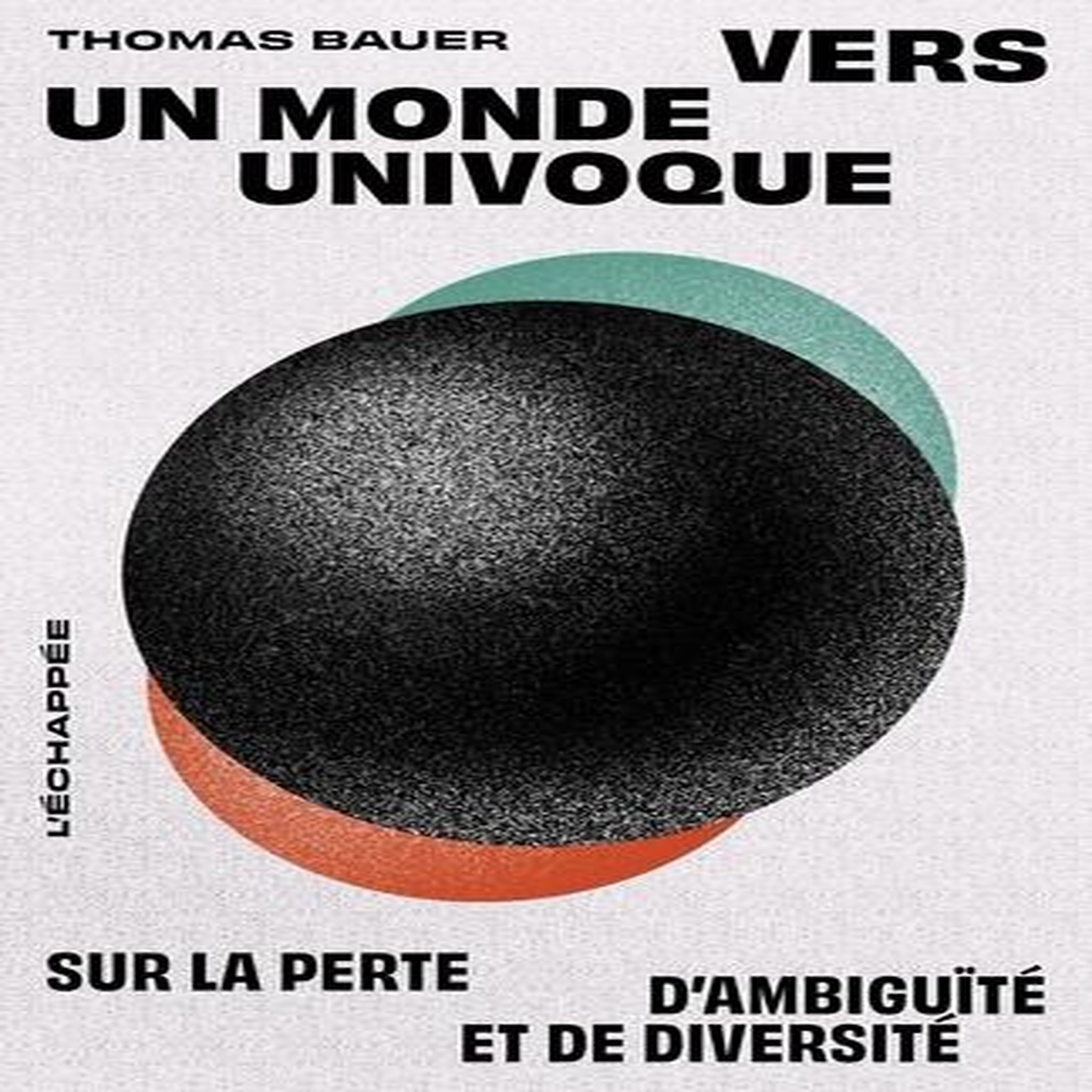 VERS UN MONDE UNIVOQUE. SUR LA PERTE D'AMBIGUITE ET DE DIVERSITE, Bauer Thomas