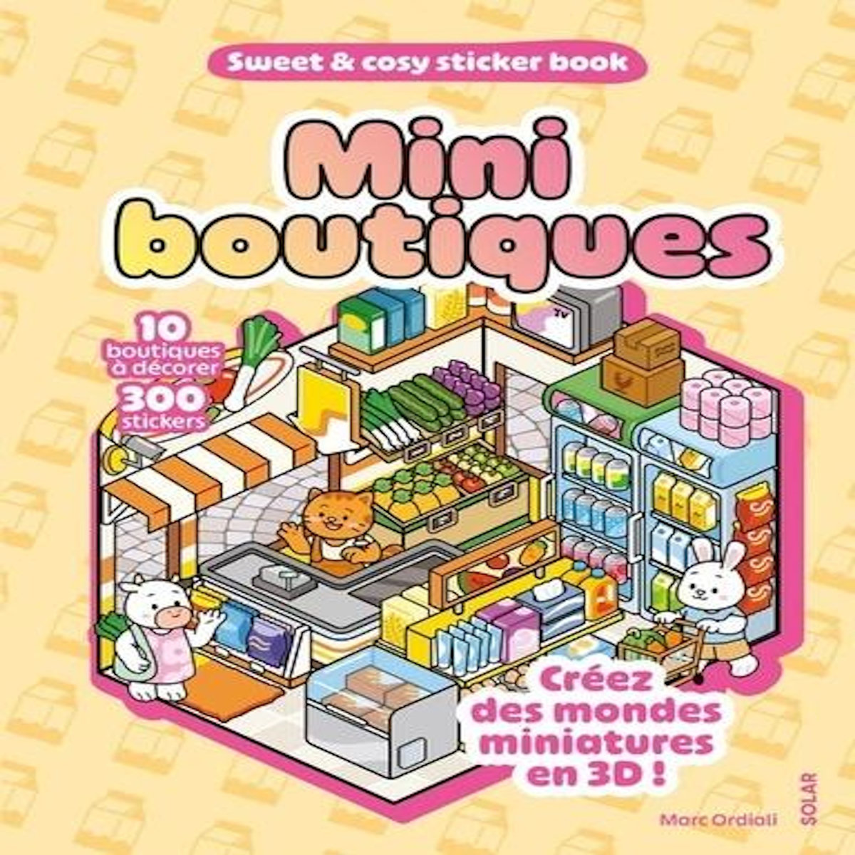 MINI BOUTIQUES. 10 BOUTIQUES A DECORER, 300 STICKERS. CREEZ DES MONDES MINIATURES EN 3D !, Ordiali Marc