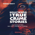 HOLLYWOOD AND TRUE CRIME STORIES. LES FAITS DIVERS QUI ONT INSPIRE LE CINEMA, Hervy Esther