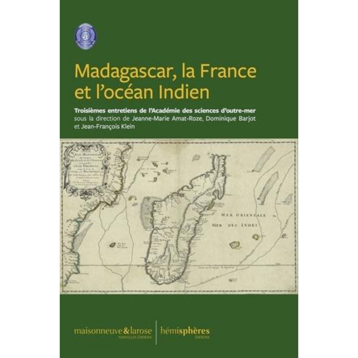 MADAGASCAR, LA FRANCE ET L'OCEAN INDIEN. TROISIEMES ENTRETIENS DE L'ACADEMIE DES SCIENCES D'OUTRE-MER, Barjot Dominique