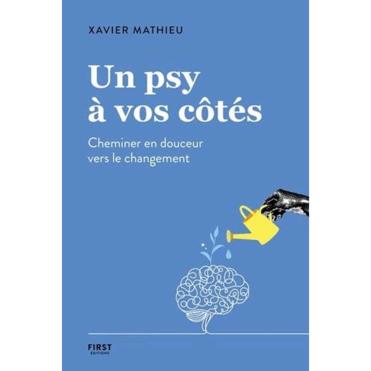 UN PSY A VOS COTES. CHEMINER EN DOUCEUR VERS LE CHANGEMENT, Mathieu Xavier