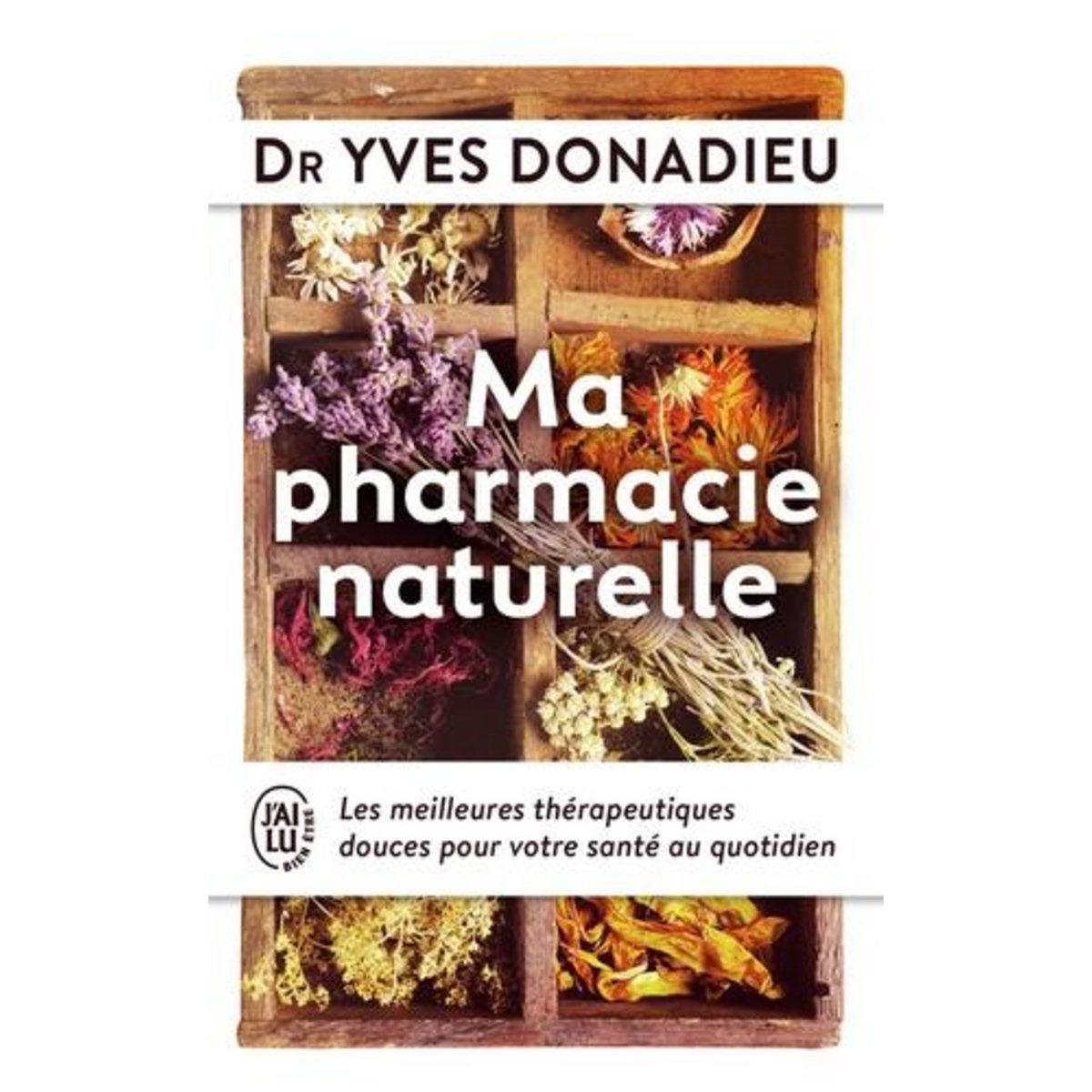 MA PHARMACIE NATURELLE. LES MEILLEURES THERAPIES DOUCES POUR VOTRE SANTE AU QUOTIDIEN, Donadieu Yves