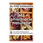 MA PHARMACIE NATURELLE. LES MEILLEURES THERAPIES DOUCES POUR VOTRE SANTE AU QUOTIDIEN, Donadieu Yves