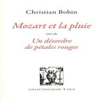 MOZART ET LA PLUIE. SUIVI DE UN DESORDRE DE PETALES ROUGES, Bobin Christian