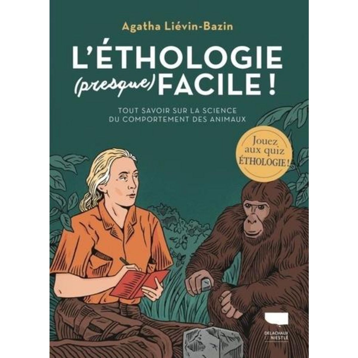 L'ETHOLOGIE (PRESQUE) FACILE. TOUT SAVOIR SUR LA SCIENCE DU COMPORTEMENT DES ANIMAUX, Liévin-Bazin Agatha