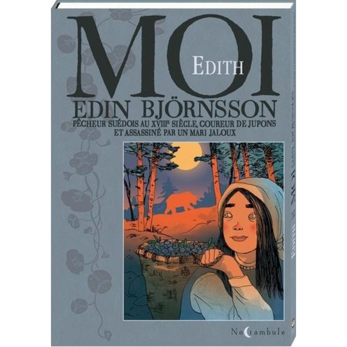 MOI EDIN BJORNSSON. PECHEUR SUEDOIS AU XVIIIE SIECLE, COUREUR DE JUPONS ET ASSASSINE PAR UN MARI JALOUX, Edith