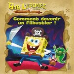 BOB L'EPONGE, LE FILM - UN POUR TOUS, TOUS PIRATES ! : COMMENT DEVENIR UN FLIBUSTIER !, Hachette Jeunesse