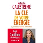 LA CLE DE VOTRE ENERGIE. 22 PROTOCOLES POUR VOUS LIBERER EMOTIONNELLEMENT, Calestrémé Natacha
