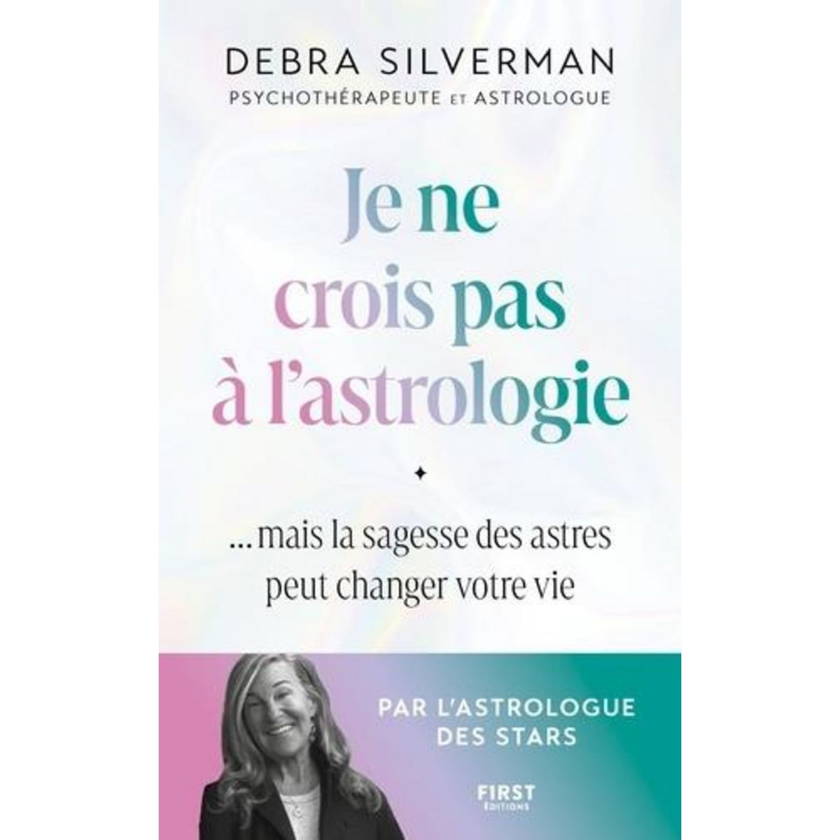JE NE CROIS PAS A L'ASTROLOGIE. ...MAIS LA SAGESSE DES ASTRES PEUT CHANGER VOTRE VIE, Silverman Debra