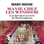 MA VIE CHEZ LES WINDSOR. LES DERNIERS SECRETS DE BUCKINGHAM, Roche Marc