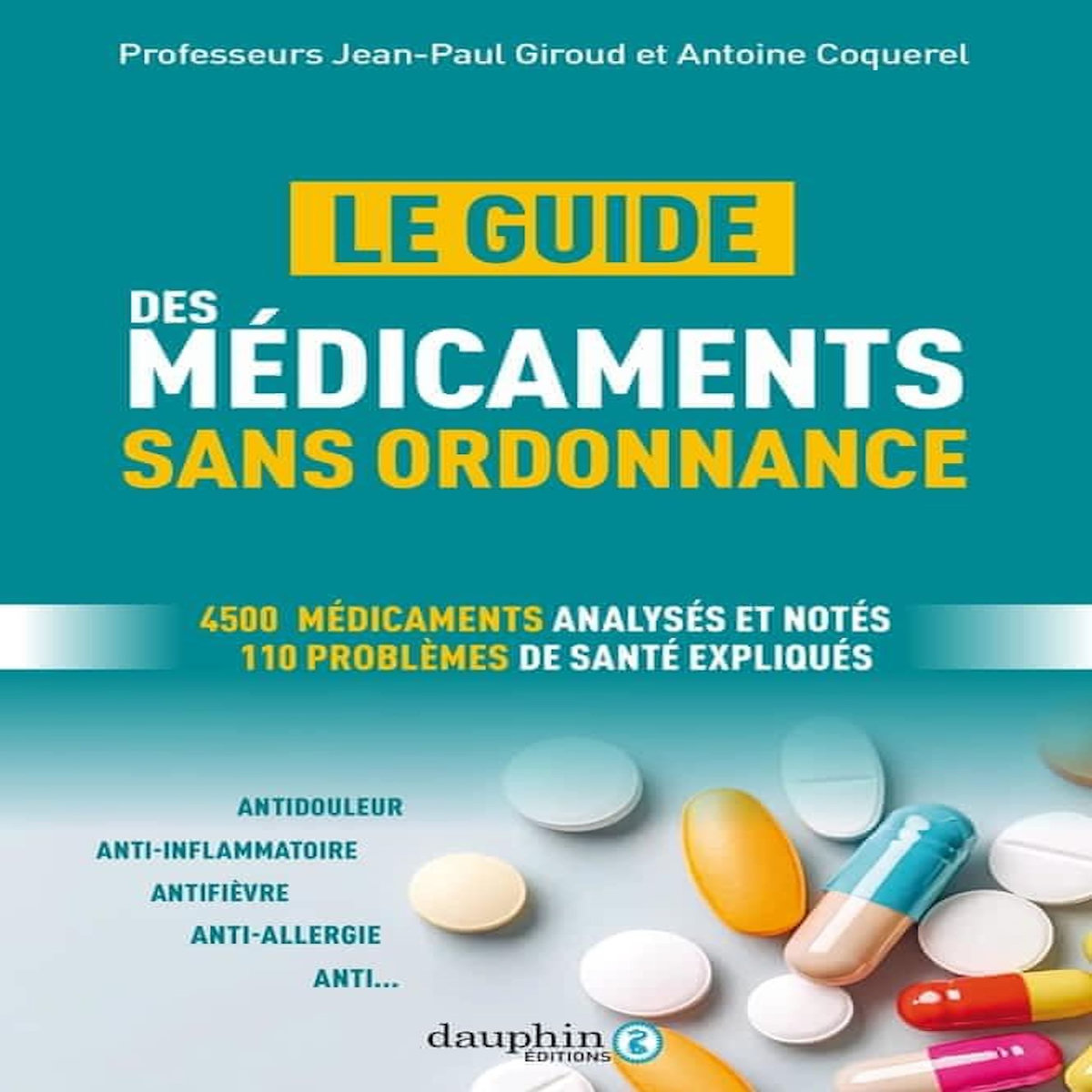 LE GUIDE DES MEDICAMENTS SANS ORDONNANCE. 4500 MEDICAMENTS ANALYSES ET NOTES, PLUS DE 110 PROBLEMES DE SANTE EXPLIQUES : JE CHOISIS UN MEDICAMENT EFFICACE ET BIEN TOLERE, Giroud Jean-Paul