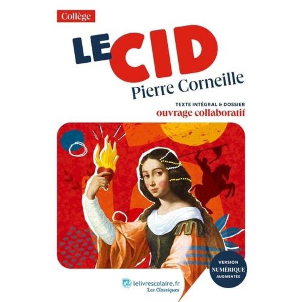 LE CID. TEXTE INTEGRAL ET DOSSIER PEDAGOGIQUE COLLABORATIF, Corneille Pierre
