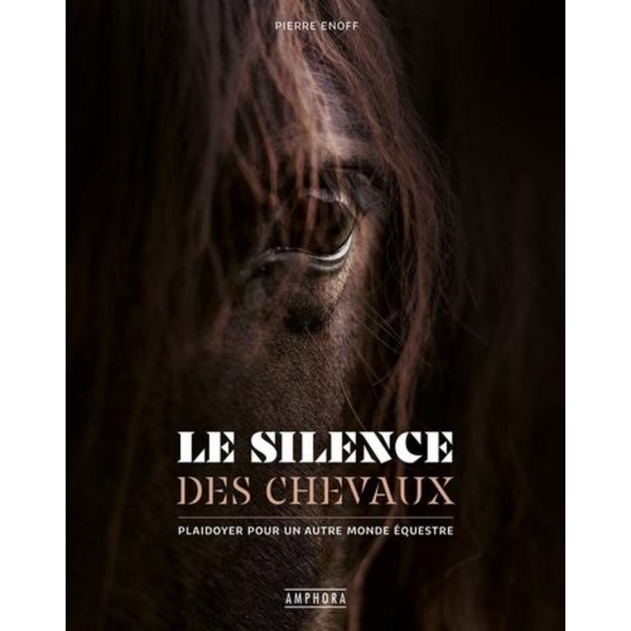 LE SILENCE DES CHEVAUX. PLAIDOYER POUR UN AUTRE MONDE EQUESTRE, Enoff ...