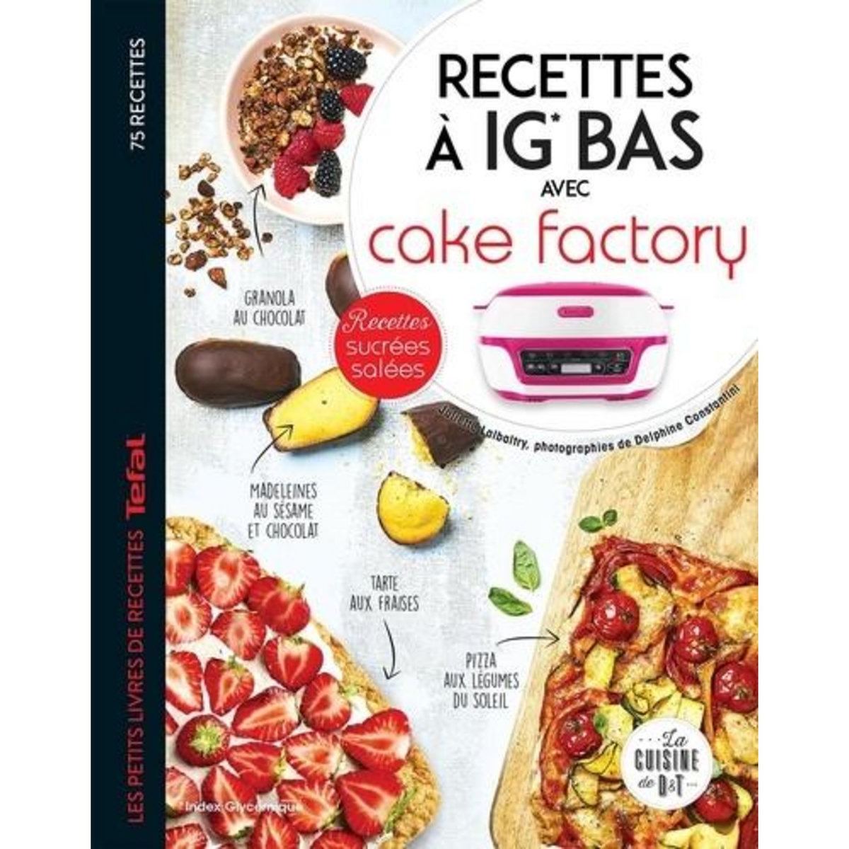 RECETTES A IG BAS AVEC CAKE FACTORY. LES PETITS LIVRES DE RECETTES TEFAL, Lalbaltry Juliette