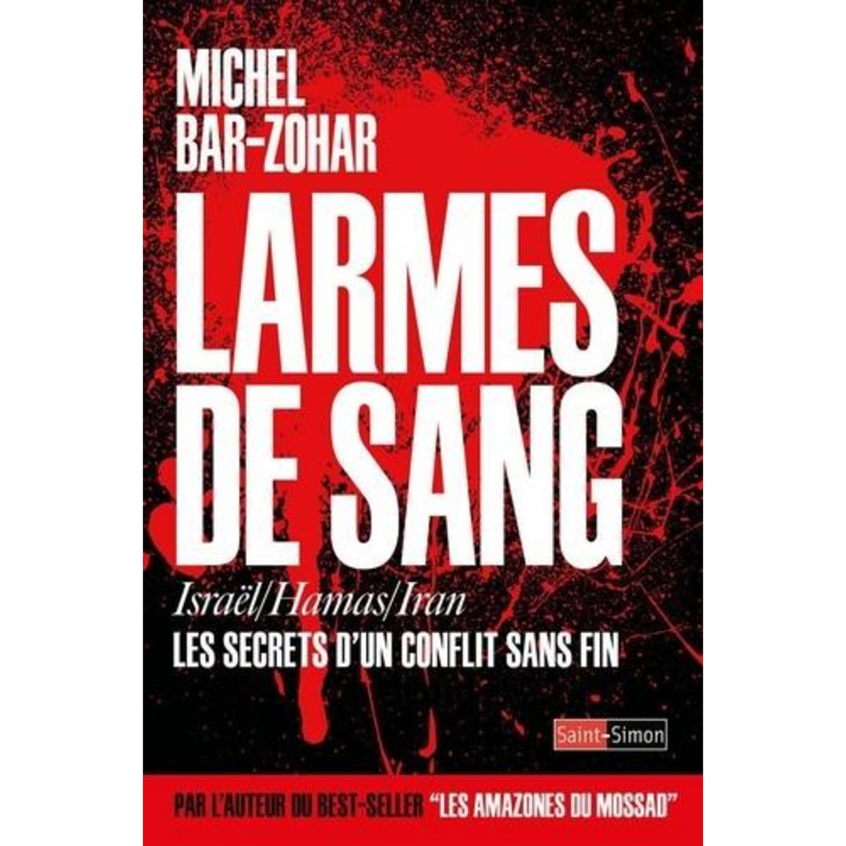 LARMES DE SANG. ISRAEL/HAMAS/IRAN, LES SECRETS D'UN CONFLIT SANS FIN, Bar-Zohar Michel