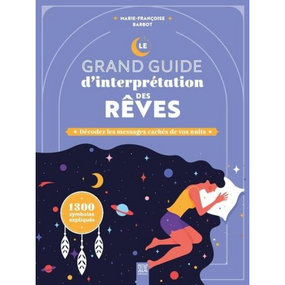 LE GRAND GUIDE D'INTERPRETATION DES REVES. DECODEZ LES MESSAGES CACHES DE VOS NUITS, Barbot Marie-Françoise