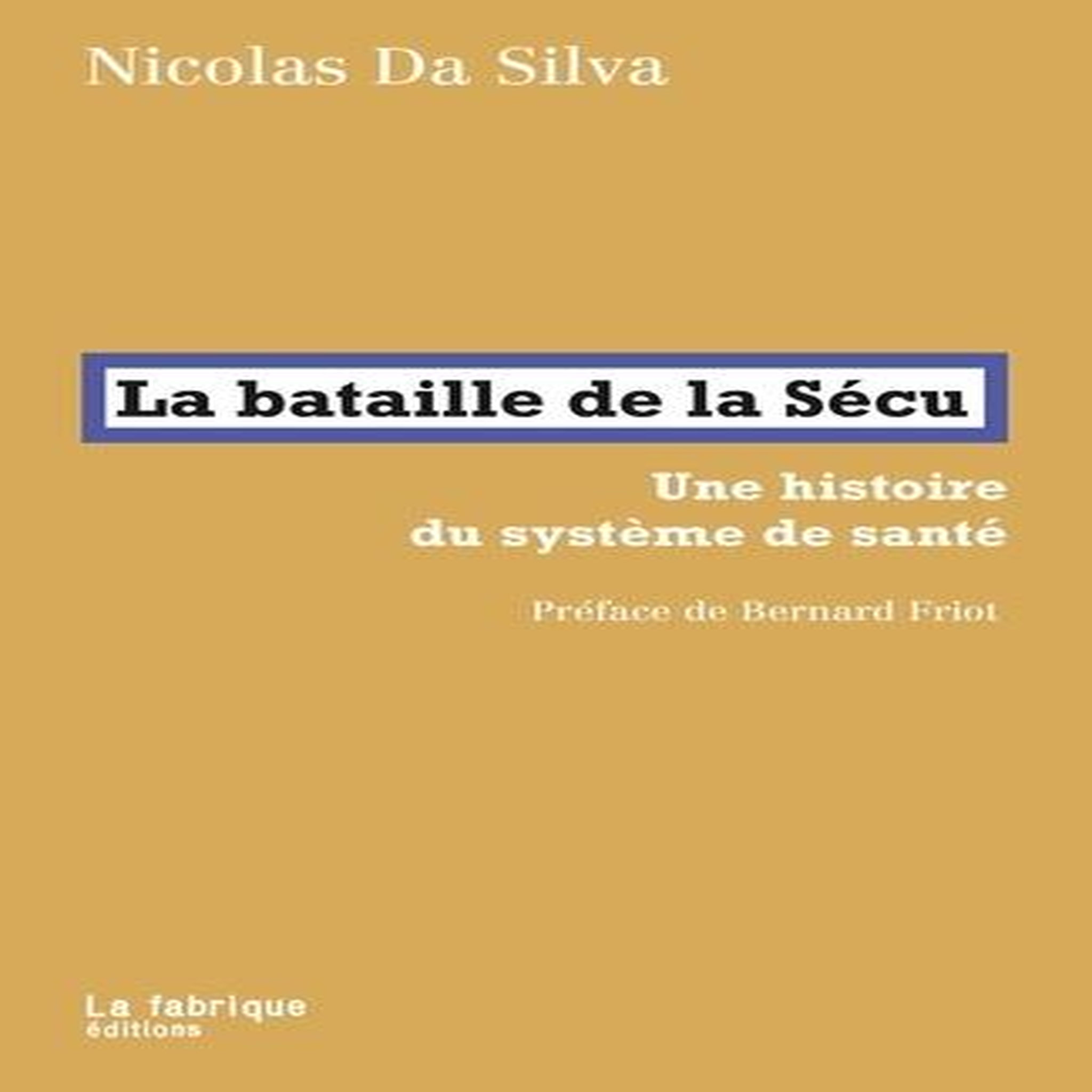 LA BATAILLE DE LA SECU. UNE HISTOIRE DU SYSTEME DE SANTE, Da Silva Nicolas