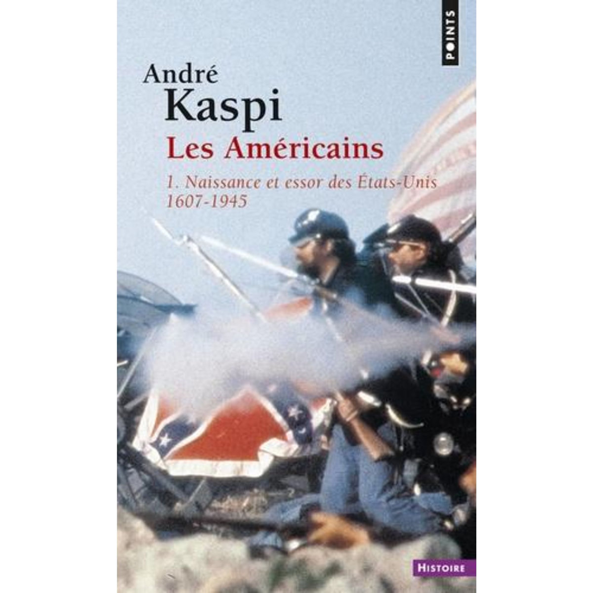 LES AMERICAINS. TOME 1, NAISSANCE ET ESSOR DES ETATS-UNIS (1607-1945), Kaspi André