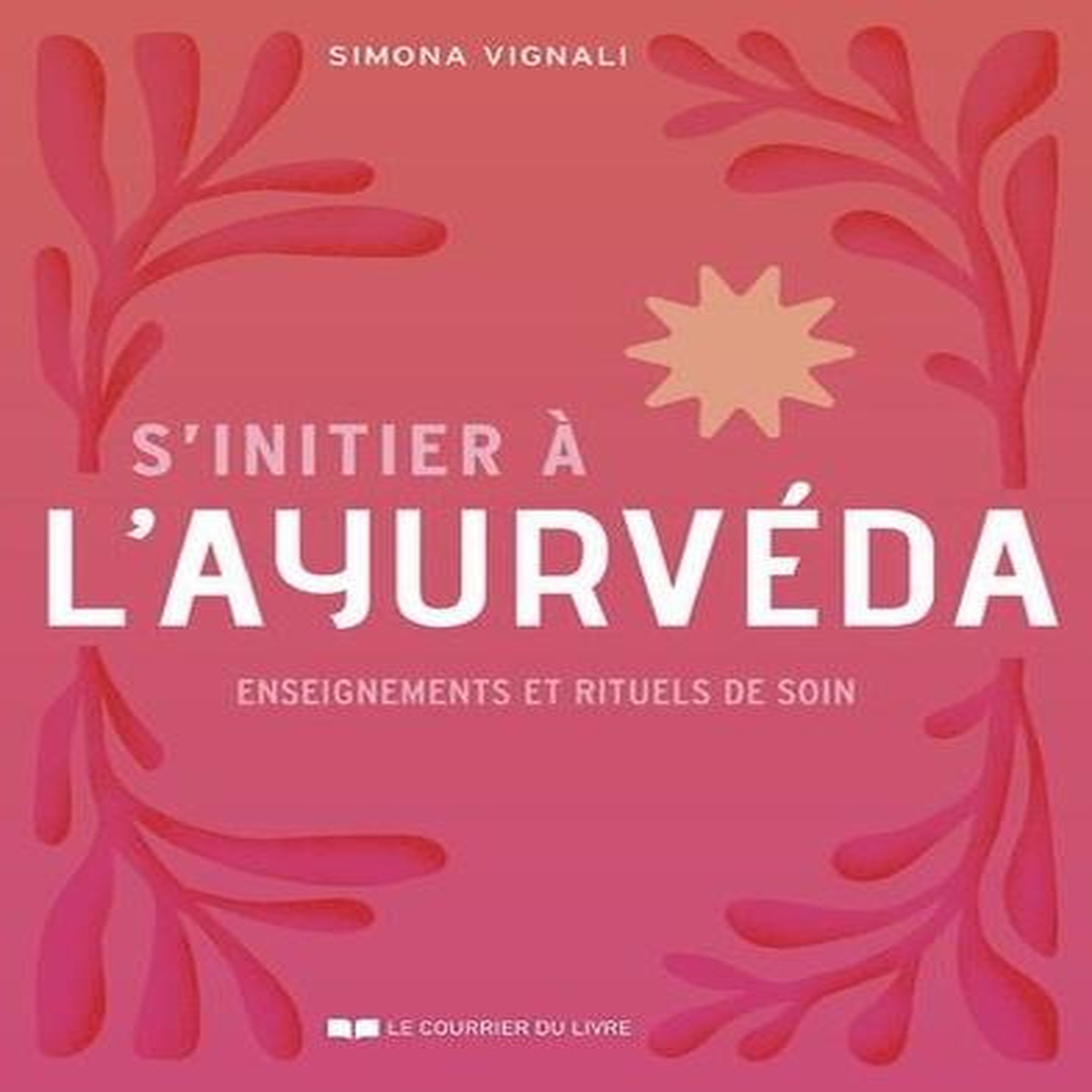 S'INITIER A L'AYURVEDA. ENSEIGNEMENTS ET RITUELS DE SOIN, Vignali Simona