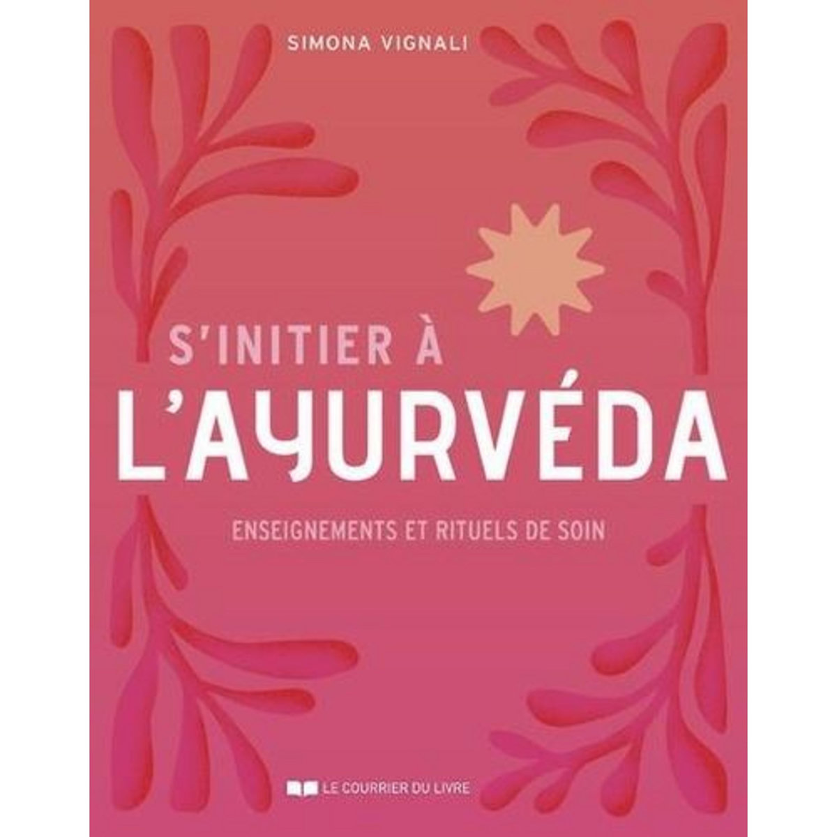 S'INITIER A L'AYURVEDA. ENSEIGNEMENTS ET RITUELS DE SOIN, Vignali Simona