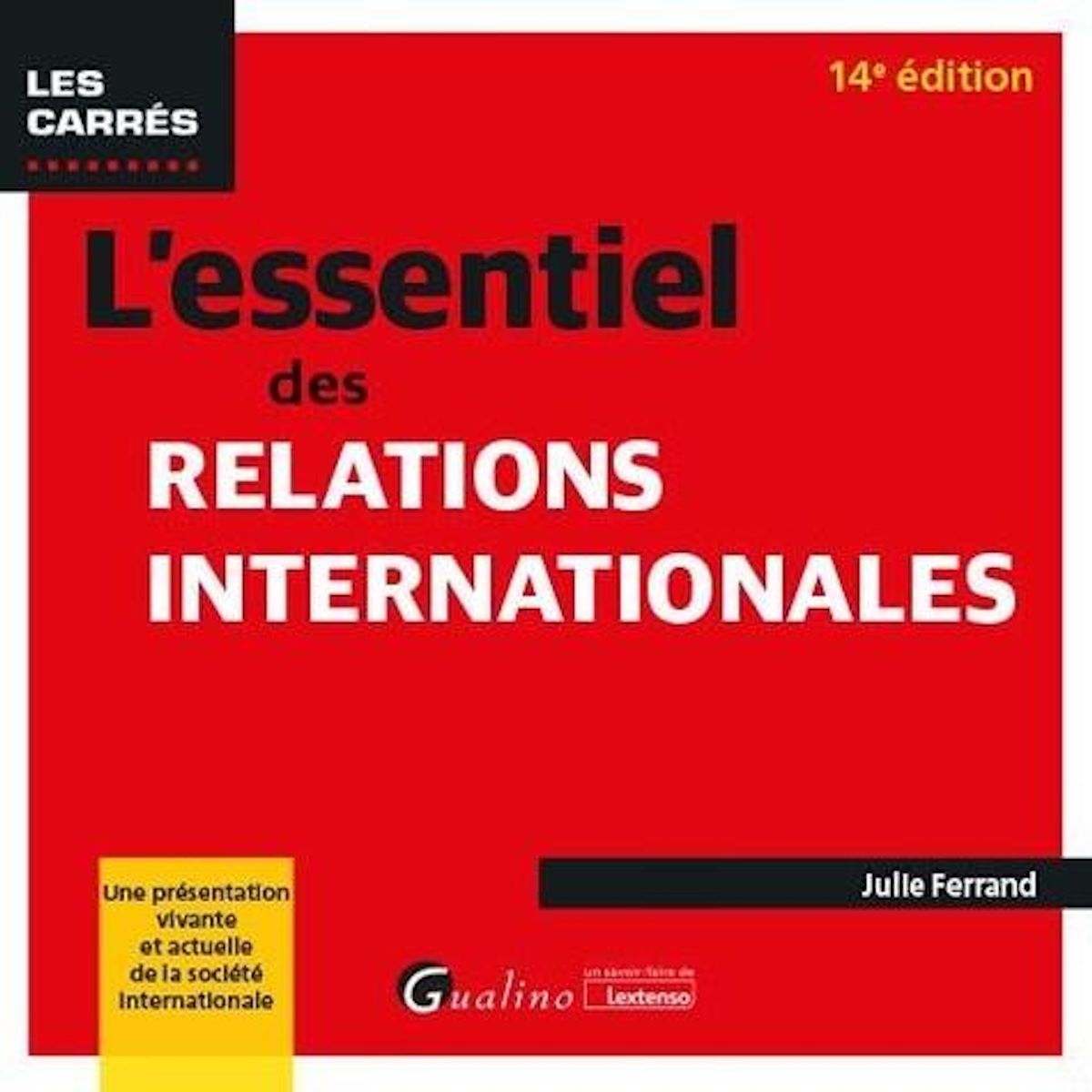 L'ESSENTIEL DES RELATIONS INTERNATIONALES. UNE PRESENTATION VIVANTE ET ACTUELLE DE LA SOCIETE INTERNATIONALE, 14E EDITION, Ferrand Julie