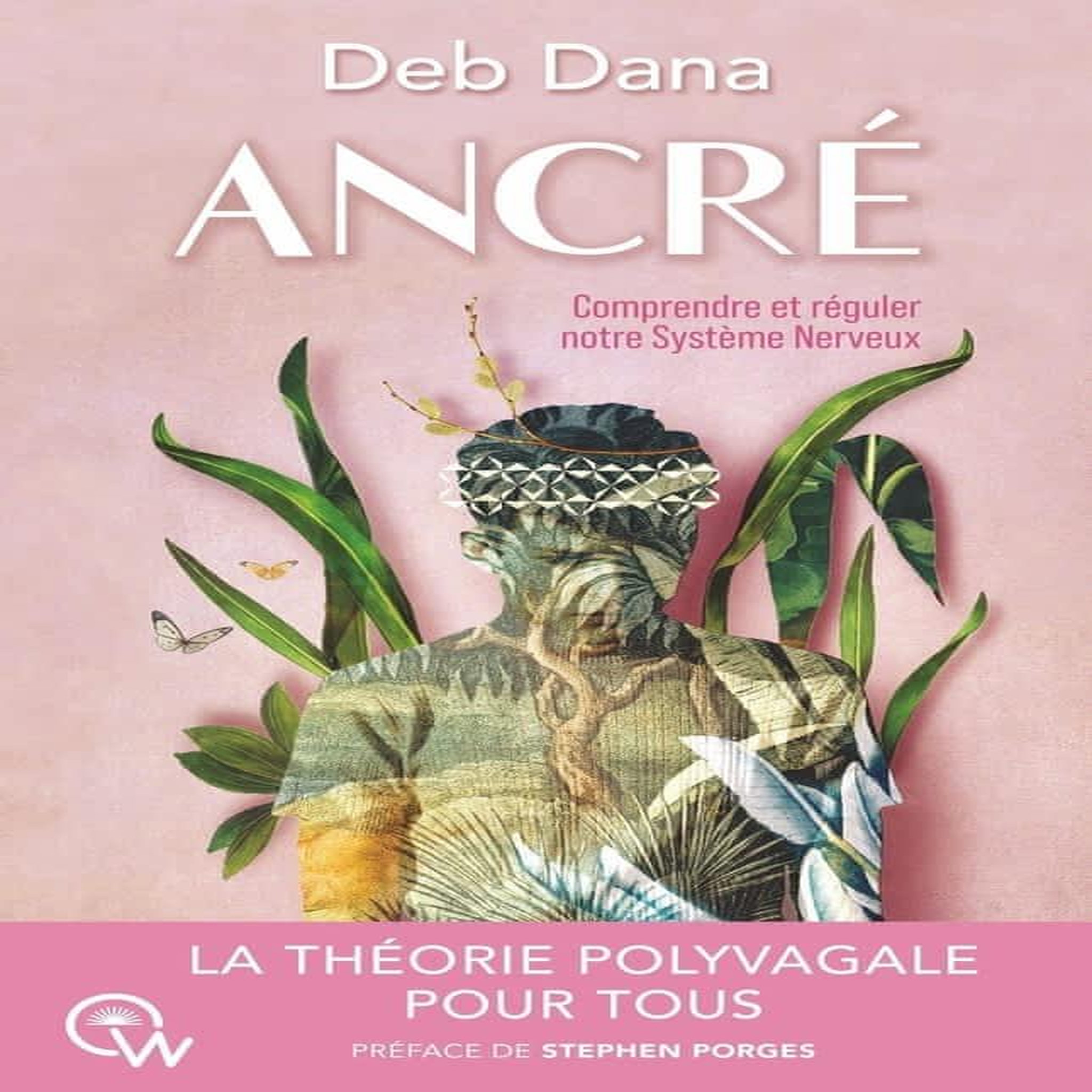 ANCRE. COMMENT VOUS LIER D'AMITIE AVEC VOTRE SYSTEME NERVEUX GRACE A LA THEORIE POLYVAGALE, Dana Deb