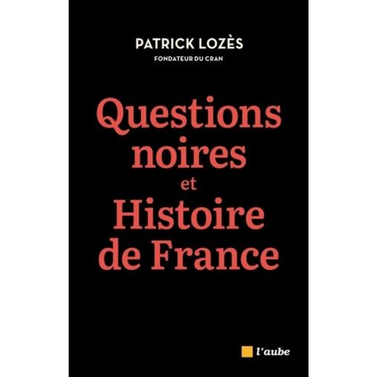 QUESTIONS NOIRES ET HISTOIRE DE FRANCE. COMBATTRE LE RACISME, Lozès Patrick